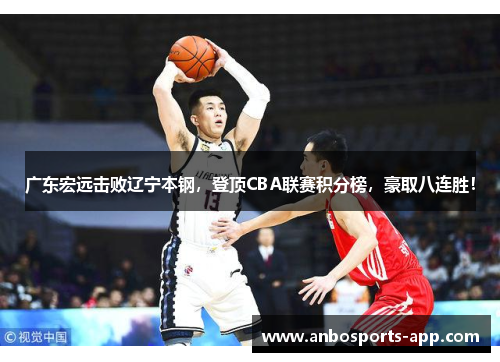 广东宏远击败辽宁本钢，登顶CBA联赛积分榜，豪取八连胜！