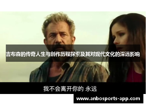 吉布森的传奇人生与创作历程探索及其对现代文化的深远影响