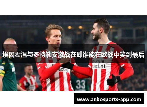 埃因霍温与多特勒支激战在即谁能在欧战中笑到最后